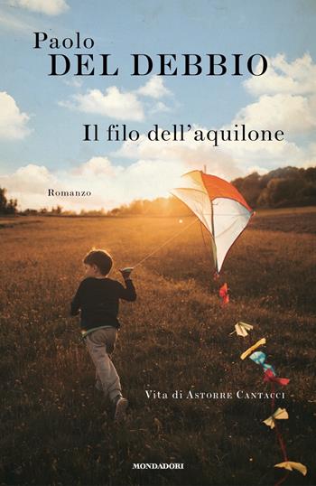 Il filo dell'aquilone. Vita di Astorre Cantacci - Paolo Del Debbio - Libro Mondadori 2022, Omnibus italiani | Libraccio.it