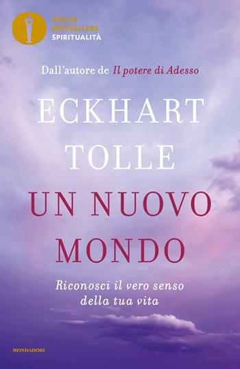 Un nuovo mondo. Riconosci il vero senso della tua vita - Eckhart Tolle - Libro Mondadori 2022, Oscar bestsellers spiritualità | Libraccio.it