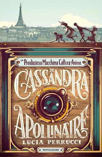 La prodigiosa macchina cattura anime di Cassandra Apollinaire - Lucia Perrucci - Libro Mondadori 2022, I Grandi | Libraccio.it