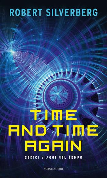 Time and time again. Sedici viaggi nel tempo - Robert Silverberg - Libro Mondadori 2022, I miti | Libraccio.it