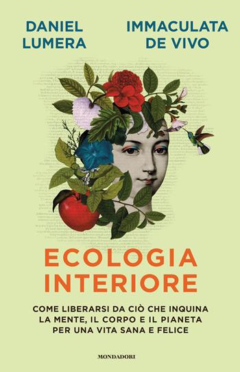 Ecologia interiore. Come liberarsi da ciò che inquina la mente, il corpo e il pianeta per una vita sana e felice - Daniel Lumera, Immaculata De Vivo - Libro Mondadori 2022, Vivere meglio | Libraccio.it