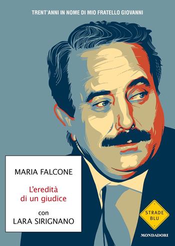 L'eredità di un giudice. Trent'anni in nome di mio fratello Giovanni - Maria Falcone, Lara Sirignano - Libro Mondadori 2022, Strade blu. Non Fiction | Libraccio.it