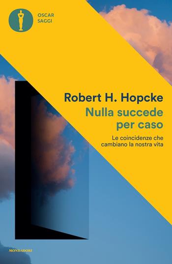 Nulla succede per caso. Le coincidenze che cambiano la nostra vita - Robert H. Hopcke - Libro Mondadori 2022, Oscar saggi | Libraccio.it