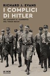 I complici di Hitler. Gli aiutanti e i carnefici del Terzo Reich