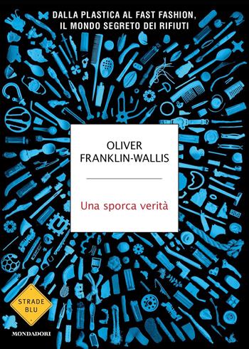 Una sporca verità - Oliver Franklin-Wallis - Libro Mondadori 2024, Strade blu | Libraccio.it