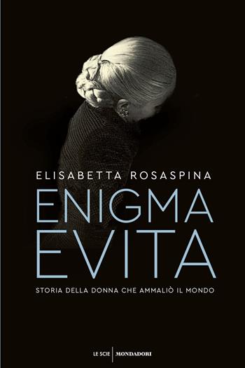 Enigma Evita. Storia della donna che ammaliò il mondo - Elisabetta Rosaspina - Libro Mondadori 2022, Le scie. Nuova serie | Libraccio.it