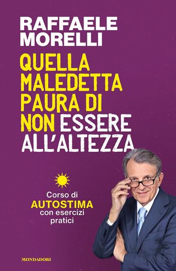 Quella maledetta paura di non essere all'altezza. Corso di autostima con esercizi pratici - Raffaele Morelli - Libro Mondadori 2022, Vivere meglio | Libraccio.it