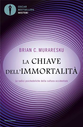 La chiave dell'immortalità. Le radici psichedeliche della cultura occidentale - Brian C. Muraresku - Libro Mondadori 2024, Oscar bestsellers misteri | Libraccio.it