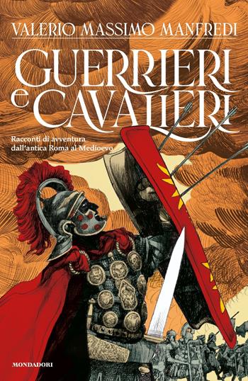 Guerrieri & cavalieri. Racconti di avventura dall'antica Roma al Medioevo - Valerio Massimo Manfredi - Libro Mondadori 2022, I Grandi | Libraccio.it