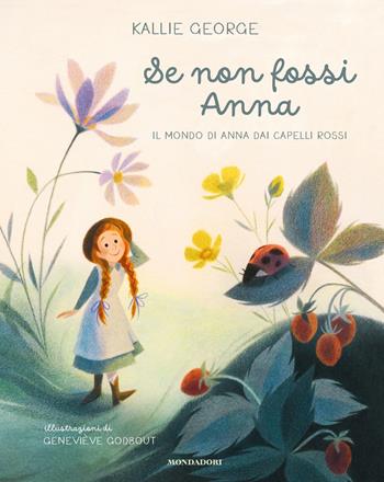 Se non fossi Anna. Il mondo di Anna dai capelli rossi. Ediz. a colori - Kallie George - Libro Mondadori 2022, Leggere le figure | Libraccio.it