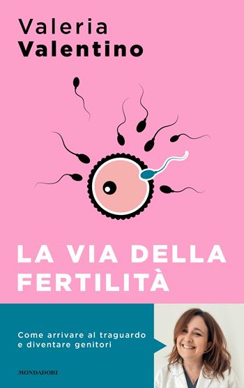 La via della fertilità - Valeria Valentino - Libro Mondadori 2022, Sentieri | Libraccio.it