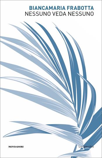Nessuno veda nessuno - Biancamaria Frabotta - Libro Mondadori 2022, Lo specchio | Libraccio.it