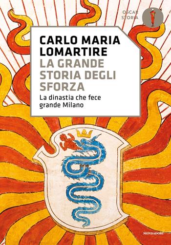 La grande storia degli Sforza. La dinastia che fece grande Milano - Carlo Maria Lomartire - Libro Mondadori 2022, Oscar storia | Libraccio.it