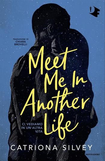 Meet me in another life. Ci vediamo in un'altra vita - Catriona Silvey - Libro Mondadori 2024, Oscar fantastica fabula | Libraccio.it