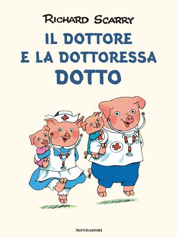 Il dottore e la dottoressa Dotto. Ediz. a colori - Richard Scarry - Libro Mondadori 2023, I libri di Richard Scarry | Libraccio.it