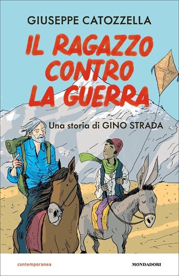 Il ragazzo contro la guerra. Una storia di Gino Strada - Giuseppe Catozzella - Libro Mondadori 2022, Contemporanea | Libraccio.it