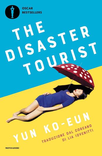 The disaster tourist. Ediz. italiana - Ko-eun Yun - Libro Mondadori 2023, Oscar bestsellers | Libraccio.it