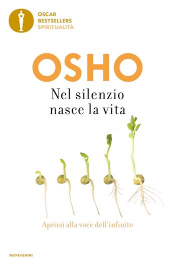 Nel silenzio nasce la vita. Aprirsi alla voce dell'infinito - Osho - Libro Mondadori 2022, Oscar bestsellers spiritualità | Libraccio.it