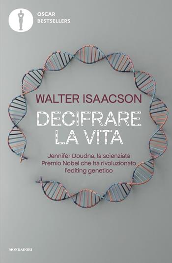 Decifrare la vita. Jennifer Doudna, la scienziata Premio Nobel che ha rivoluzionato l'editing genetico - Walter Isaacson - Libro Mondadori 2022, Oscar bestsellers | Libraccio.it