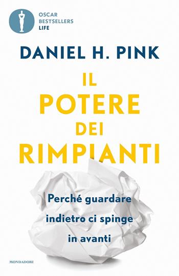 Il potere dei rimpianti. Perché guardare indietro ci spinge in avanti - Daniel H. Pink - Libro Mondadori 2023, Oscar bestsellers life | Libraccio.it