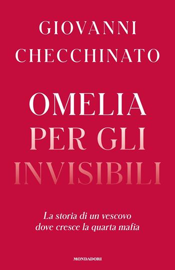 Omelia per gli invisibili. La storia di un vescovo dove cresce la quarta mafia - Giovanni Checchinato - Libro Mondadori 2022, Ingrandimenti | Libraccio.it