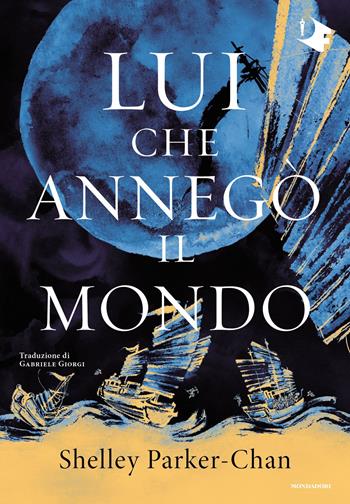 Lui che annegò il mondo - Shelley Parker-Chan - Libro Mondadori 2025, Oscar fantastica original | Libraccio.it