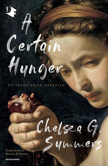 A certain hunger. Un insaziabile appetito - Chelsea G. Summers - Libro Mondadori 2024, Oscar fantastica fabula | Libraccio.it