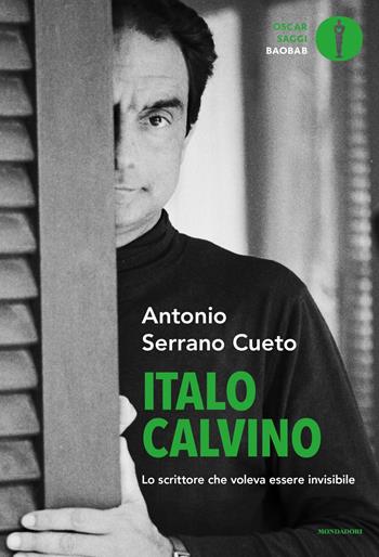 Italo Calvino. Lo scrittore che voleva essere invisibile - Antonio Serrano Cueto - Libro Mondadori 2023, Oscar baobab. Saggi | Libraccio.it