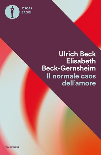 Il normale caos dell'amore - Ulrich Beck, Elisabeth Beck­Gernsheim - Libro Mondadori 2024, Oscar saggi | Libraccio.it
