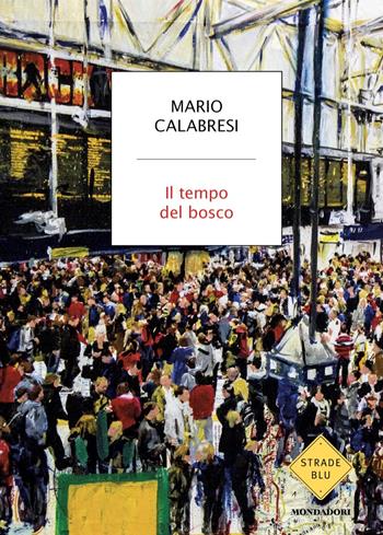 Il tempo del bosco - Mario Calabresi - Libro Mondadori 2024, Strade blu. Non Fiction | Libraccio.it