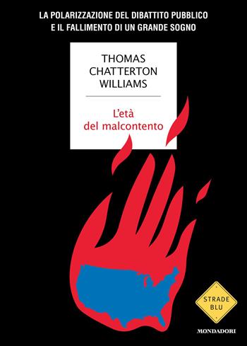L'età del malcontento. La polarizzazione del dibattito pubblico e il fallimento di un grande sogno - Chatterton Williams Thomas - Libro Mondadori 2026, Strade blu. Non Fiction | Libraccio.it