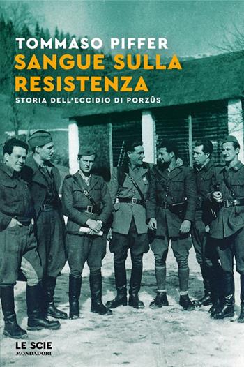 Sangue sulla Resistenza. Storia dell'eccidio di Porzûs - Tommaso Piffer - Libro Mondadori 2025, Le scie. Nuova serie | Libraccio.it