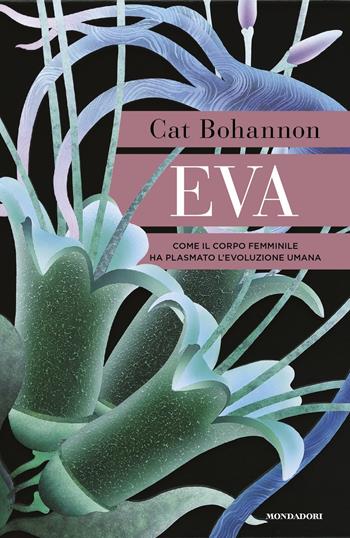 Eva. Come il corpo femminile ha plasmato l'evoluzione umana - Cat Bohannon - Libro Mondadori 2024, Ingrandimenti | Libraccio.it