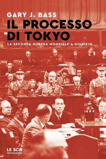 Il processo di Tokyo. La seconda guerra mondiale a giudizio - Gary Bass - Libro Mondadori 2025, Le scie. Nuova serie stranieri | Libraccio.it