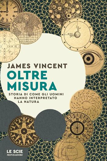 Oltre misura. Storia di come gli uomini hanno interpretato la natura - James Vincent - Libro Mondadori 2024, Le scie. Nuova serie stranieri | Libraccio.it