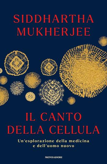 Il canto della cellula. Un'esplorazione della medicina e dell'uomo nuovo - Siddhartha Mukherjee - Libro Mondadori 2023, Orizzonti | Libraccio.it