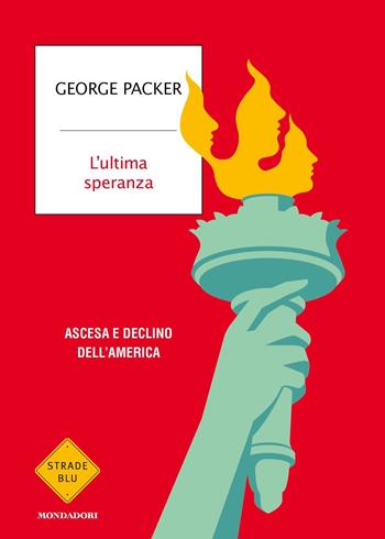 L'ultima speranza. Ascesa e declino dell'America - George Packer - Libro Mondadori 2023, Strade blu | Libraccio.it