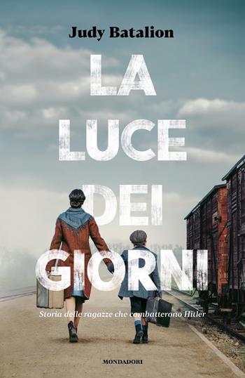 La luce dei giorni. Storia delle ragazze che combatterono Hitler - Judy Batalion - Libro Mondadori 2024, I Grandi | Libraccio.it