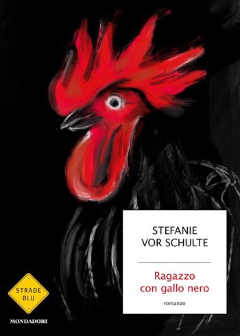Ragazzo con gallo nero - Stefanie Schulte vor - Libro Mondadori 2023, Strade blu. Fiction | Libraccio.it