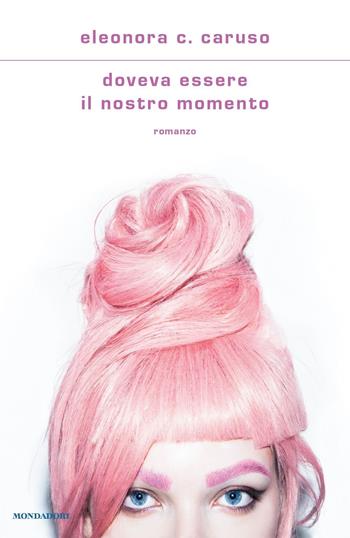 Doveva essere il nostro momento - Eleonora C. Caruso - Libro Mondadori 2023, Scrittori italiani e stranieri | Libraccio.it