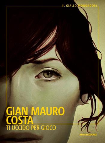 Ti uccido per gioco - Gian Mauro Costa - Libro Mondadori 2023, Il giallo Mondadori | Libraccio.it