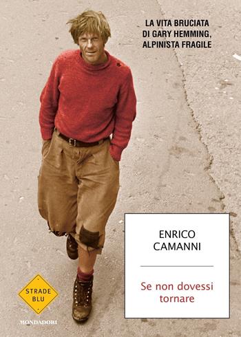 Se non dovessi tornare. La vita bruciata di Gary Hemming, alpinista fragile - Enrico Camanni - Libro Mondadori 2023, Strade blu. Fiction | Libraccio.it