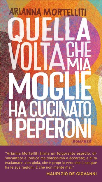 Quella volta che mia moglie ha cucinato i peperoni - Arianna Mortelliti - Libro Mondadori 2023, Narrativa italiana | Libraccio.it