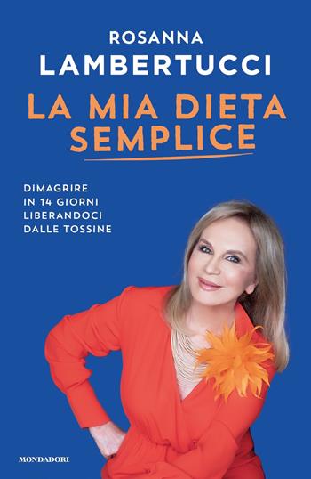 La mia dieta semplice. Dimagrire in 14 giorni liberandoci dalle tossine - Rosanna Lambertucci - Libro Mondadori 2023, Vivere meglio | Libraccio.it