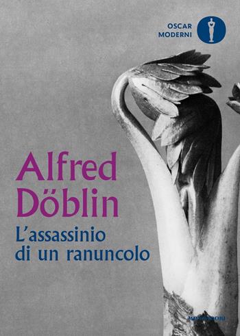 L'assassinio di un ranuncolo - Alfred Döblin - Libro Mondadori 2023, Oscar moderni | Libraccio.it