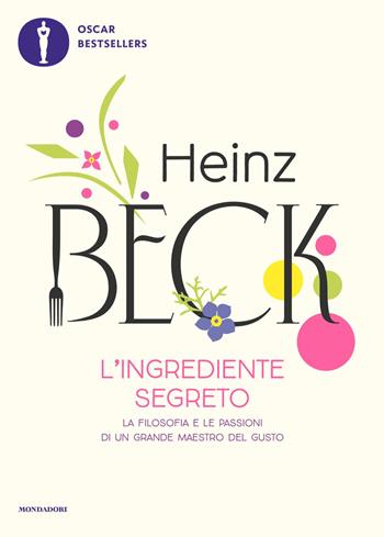 L'ingrediente segreto - Heinz Beck - Libro Mondadori 2024, Oscar bestsellers | Libraccio.it