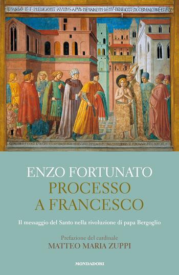 Processo a Francesco. Il messaggio del Santo nella rivoluzione di papa Bergoglio - Enzo Fortunato - Libro Mondadori 2023, Varia saggistica italiana | Libraccio.it