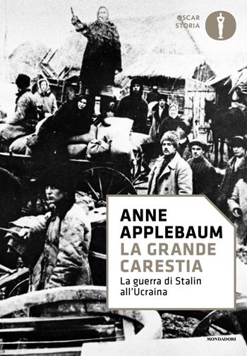 La grande carestia. La guerra di Stalin all'Ucraina - Anne Applebaum - Libro Mondadori 2022, Nuovi oscar saggi | Libraccio.it