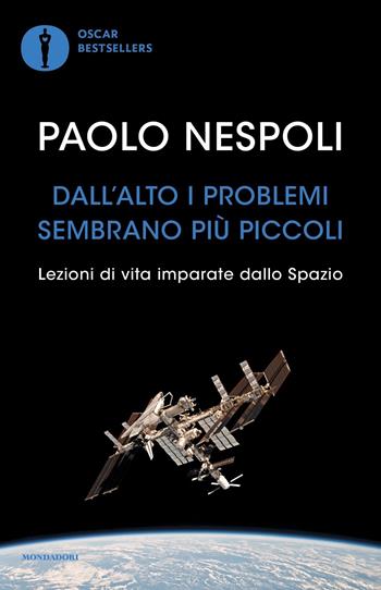 Dall'alto i problemi sembrano più piccoli. Lezioni di vita imparate dallo Spazio - Paolo Nespoli - Libro Mondadori 2022, Oscar bestsellers | Libraccio.it