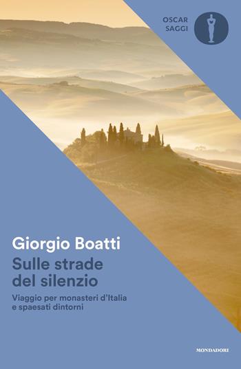 Sulle strade del silenzio. Viaggio per monasteri d'Italia e spaesati dintorni - Giorgio Boatti - Libro Mondadori 2023, Nuovi oscar saggi | Libraccio.it